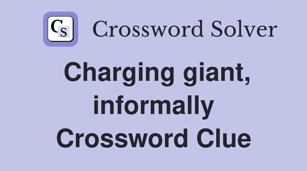 Charging giant, informally Crossword Clue