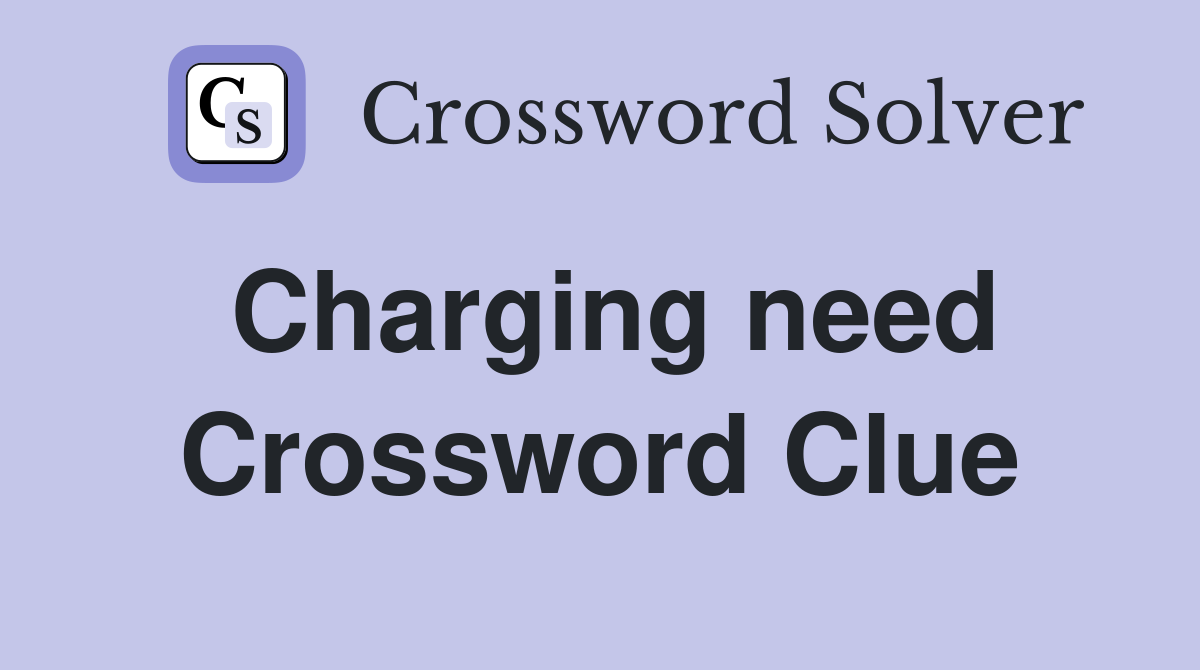 Charging need Crossword Clue