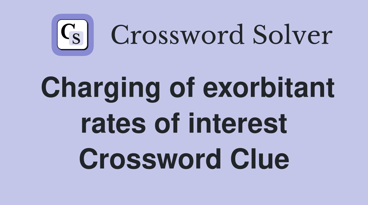 Charging of exorbitant rates of interest Crossword Clue