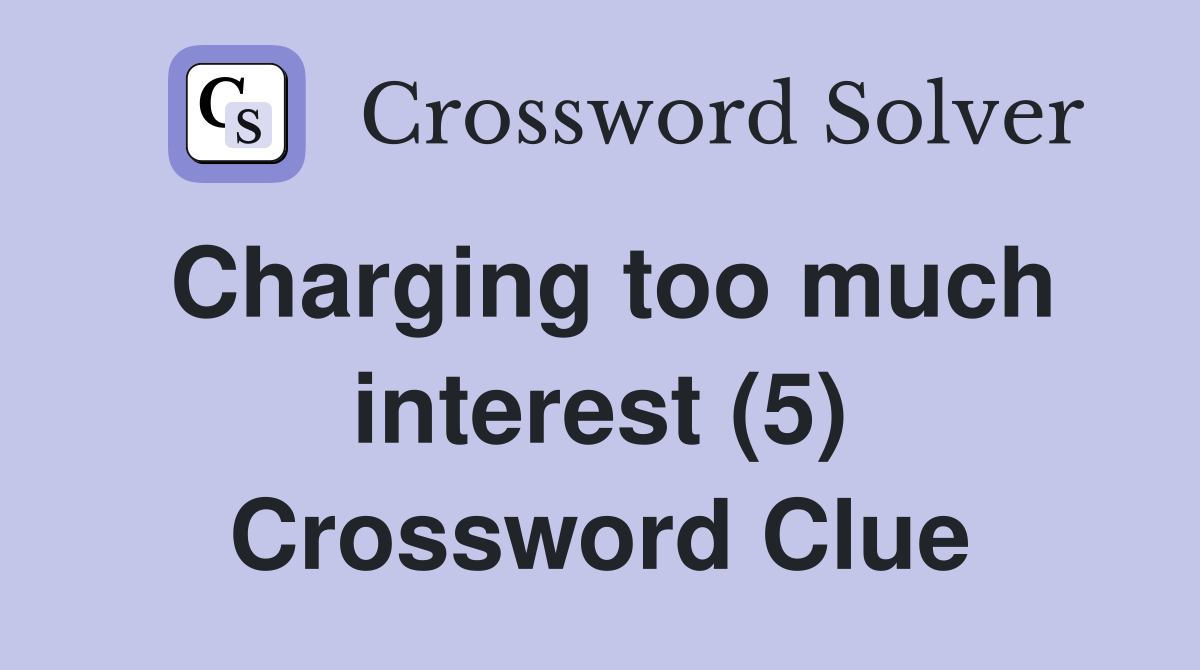 Charging too much interest (5) Crossword Clue