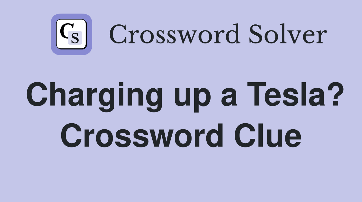 Charging up a Tesla? Crossword Clue