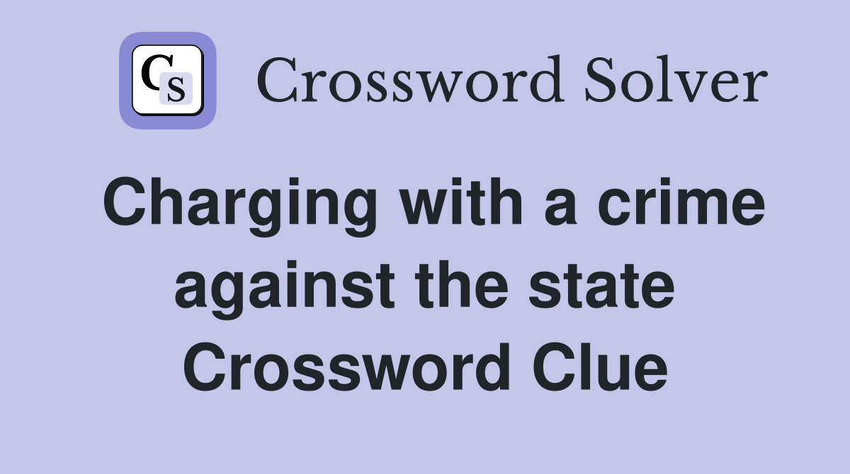 Charging with a crime against the state Crossword Clue