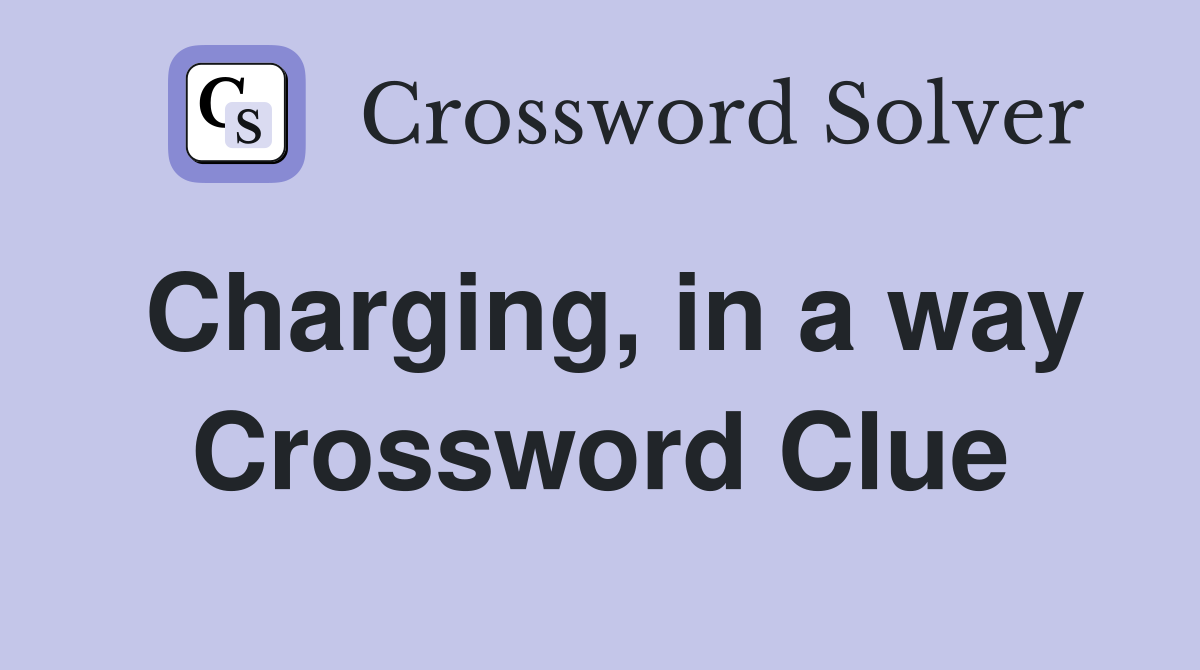 Charging, in a way Crossword Clue