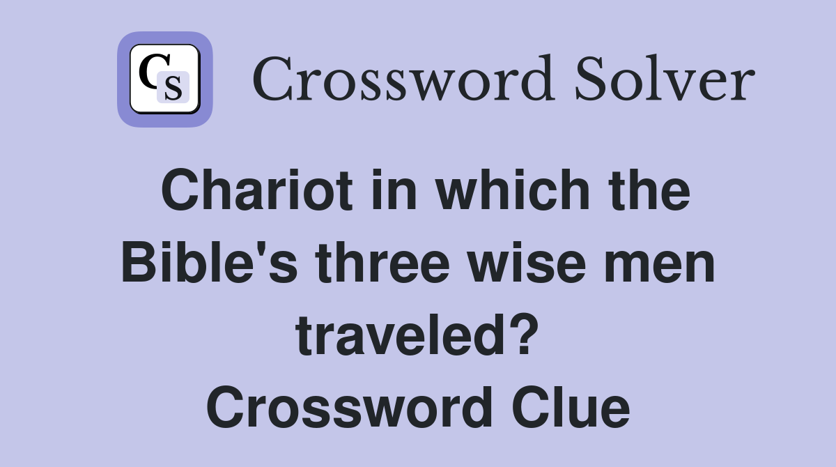 Chariot in which the Bible's three wise men traveled? Crossword Clue