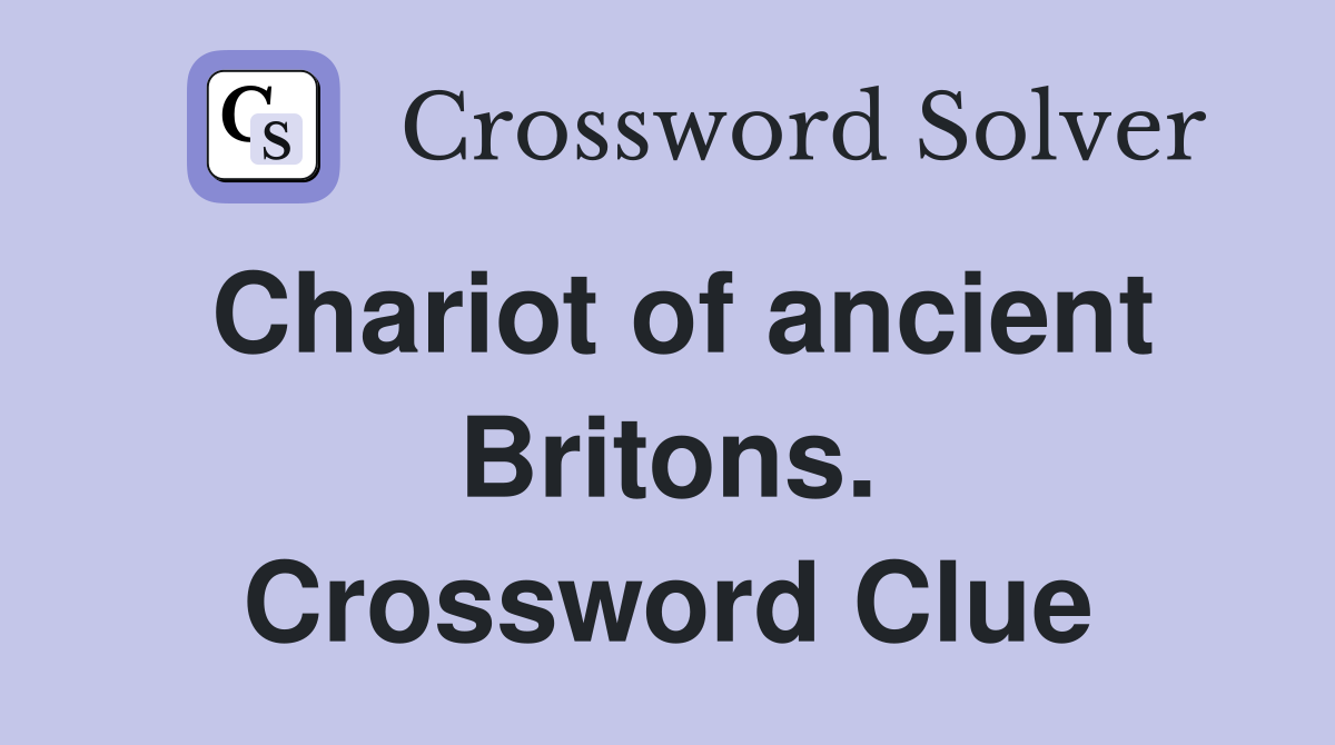 Chariot of ancient Britons. Crossword Clue