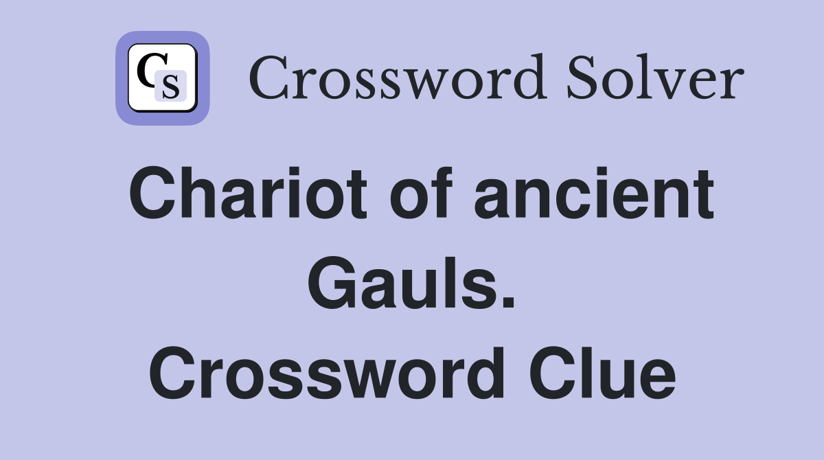 Chariot of ancient Gauls. Crossword Clue