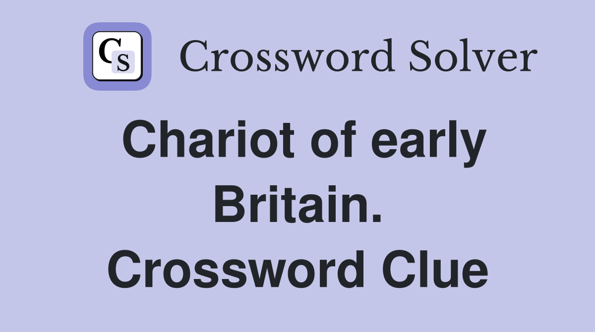 Chariot of early Britain. Crossword Clue
