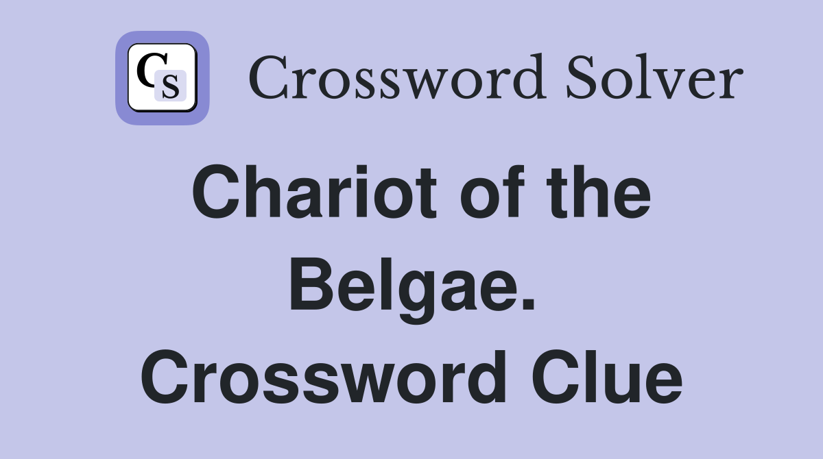 Chariot of the Belgae. Crossword Clue