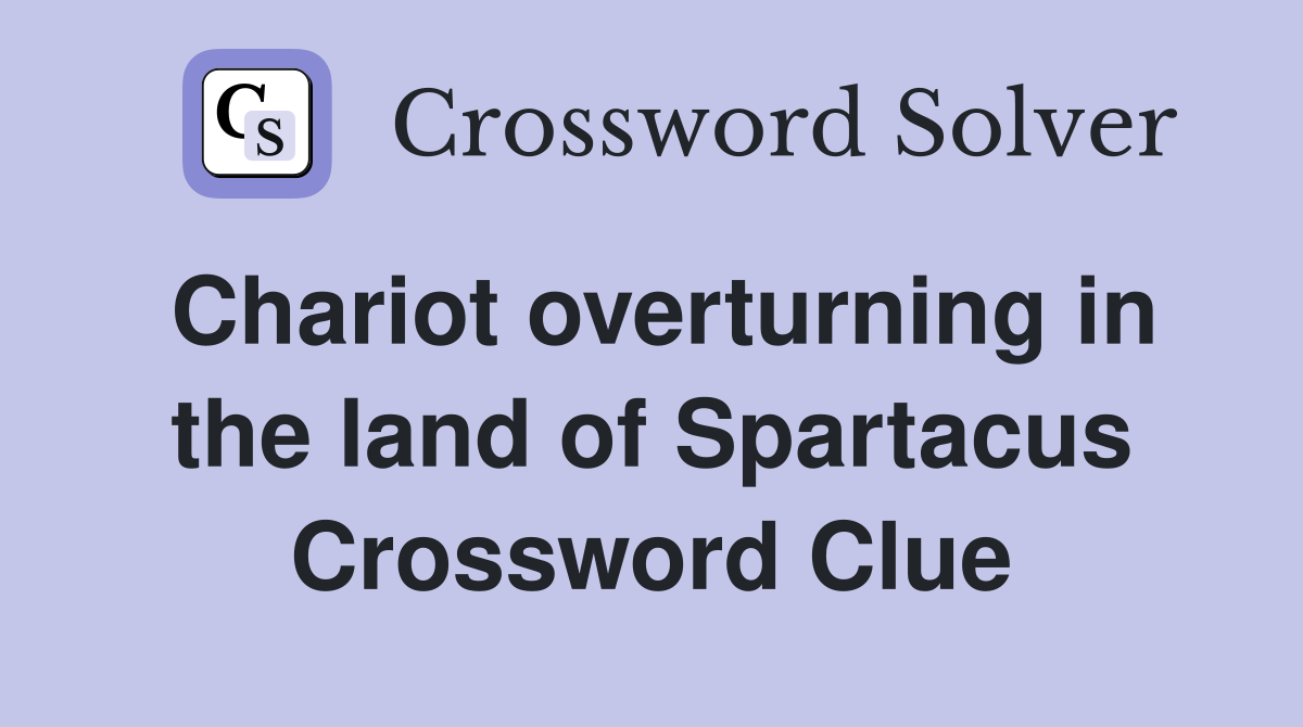Chariot overturning in the land of Spartacus Crossword Clue