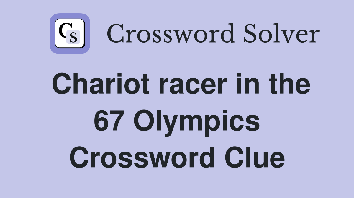 Chariot racer in the 67 Olympics Crossword Clue