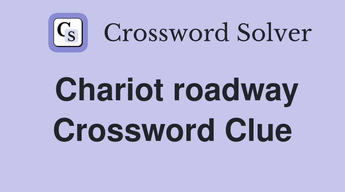 Chariot roadway Crossword Clue