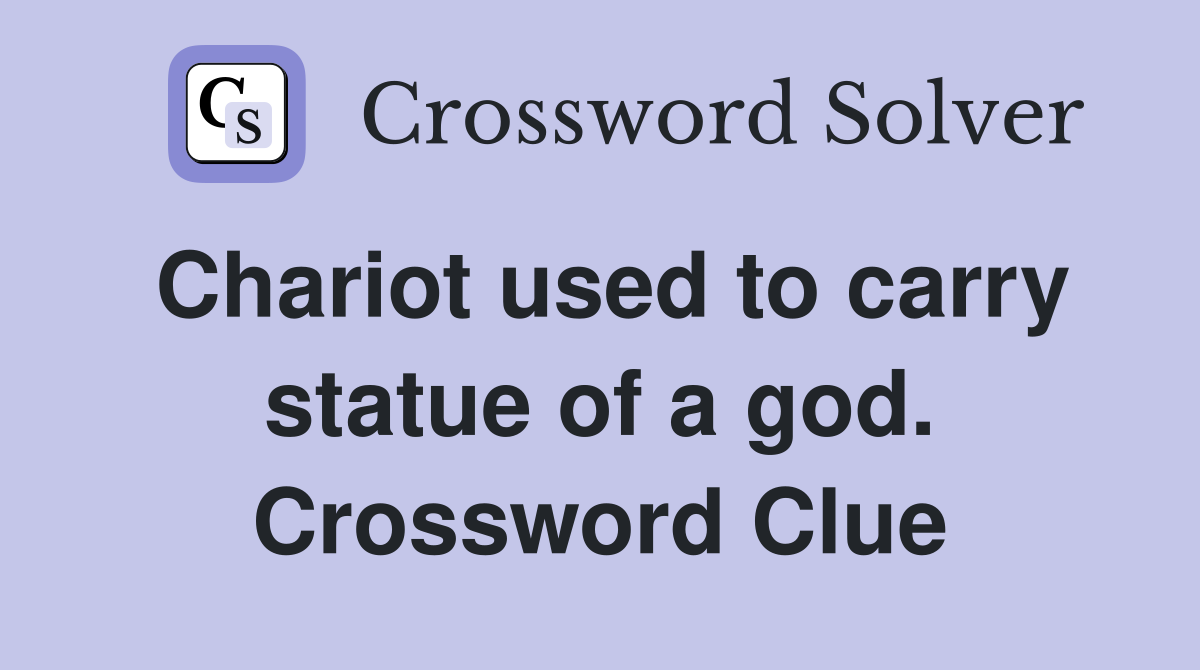 Chariot used to carry statue of a god. Crossword Clue