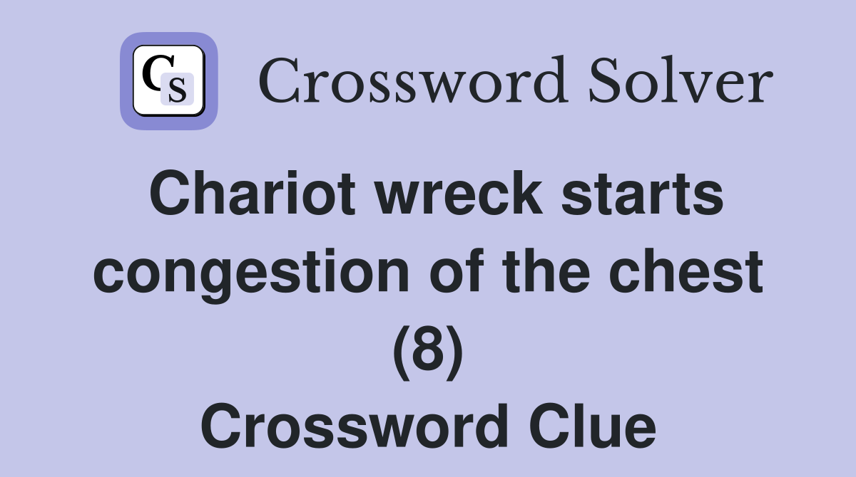 Chariot wreck starts congestion of the chest (8) Crossword Clue