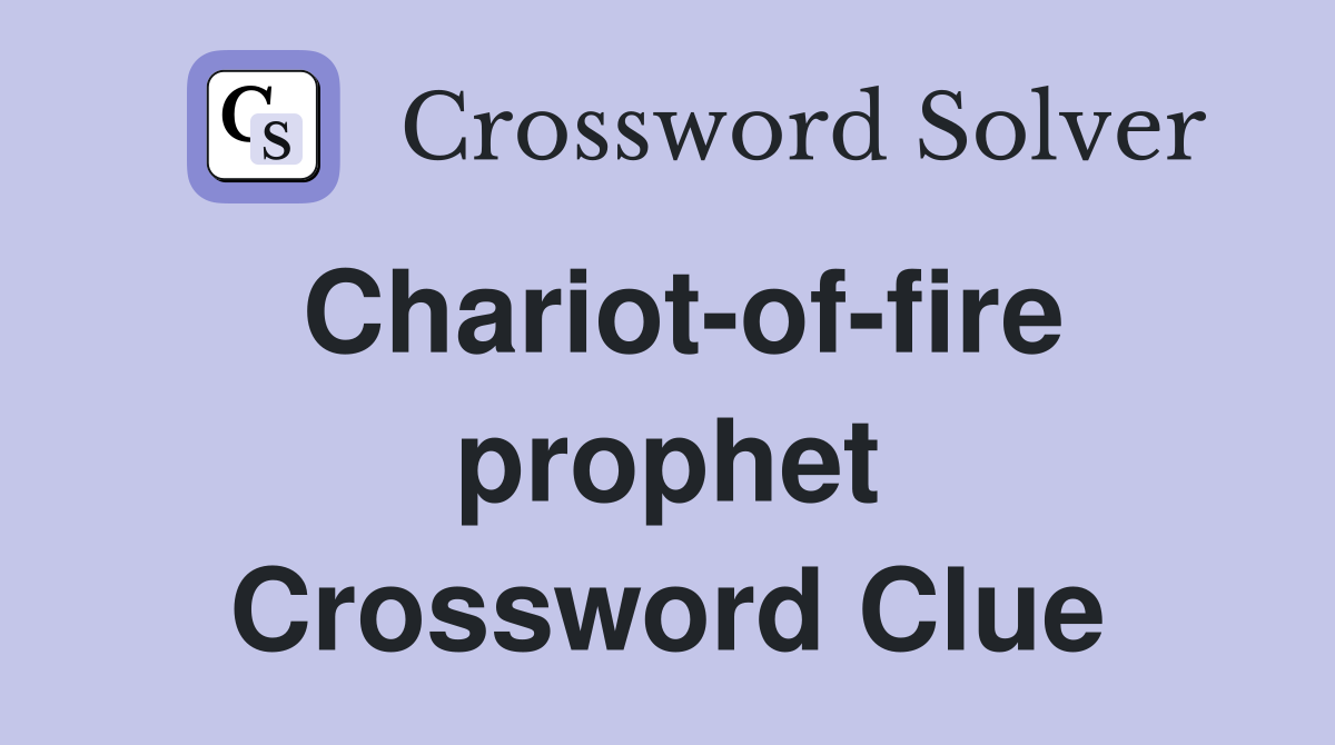 Chariot-of-fire prophet Crossword Clue
