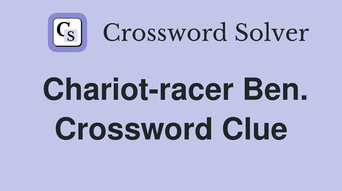 Chariot-racer Ben. Crossword Clue