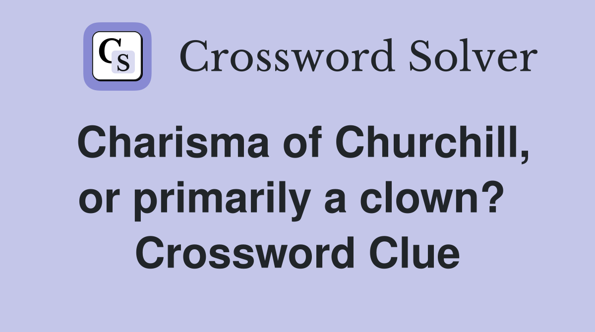 Charisma of Churchill, or primarily a clown?  Crossword Clue