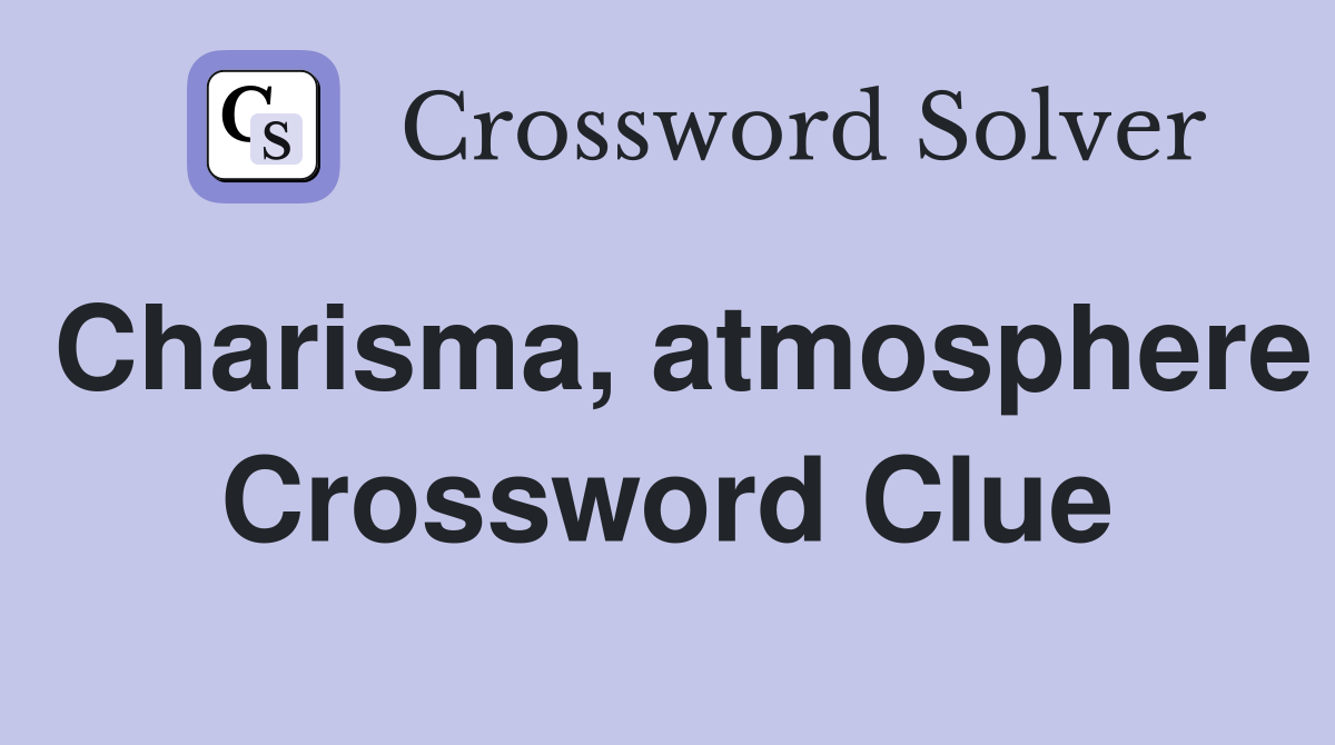 Charisma, atmosphere Crossword Clue