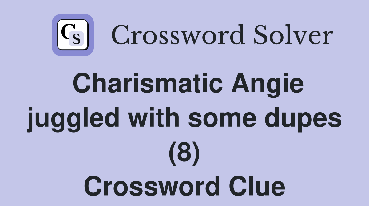 Charismatic Angie juggled with some dupes (8) Crossword Clue
