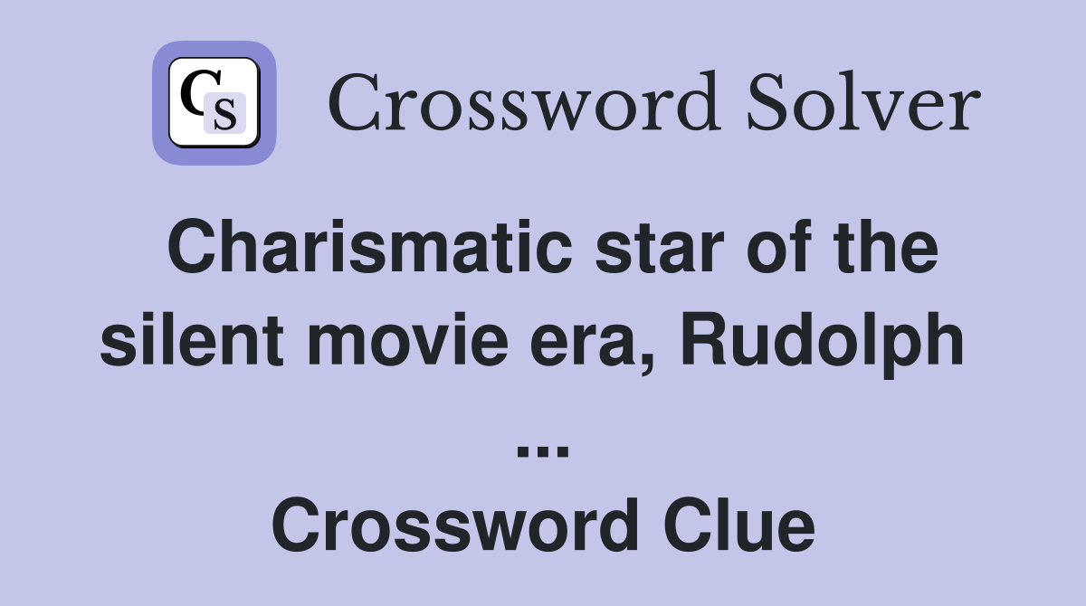 Charismatic star of the silent movie era, Rudolph  ... Crossword Clue