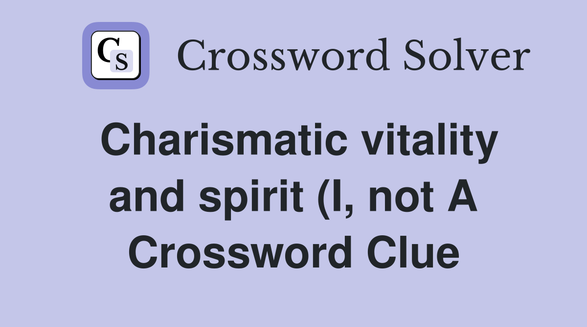 Charismatic vitality and spirit (I not A) Crossword Clue Answers Charismatic vitality and spirit (I not A) Crossword Clue Answers