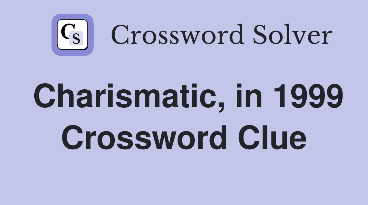 Charismatic, in 1999 Crossword Clue