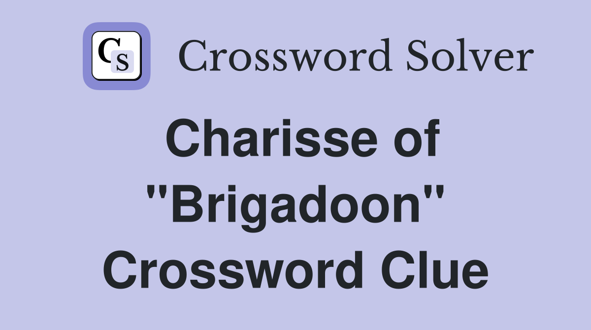 Charisse of "Brigadoon" Crossword Clue