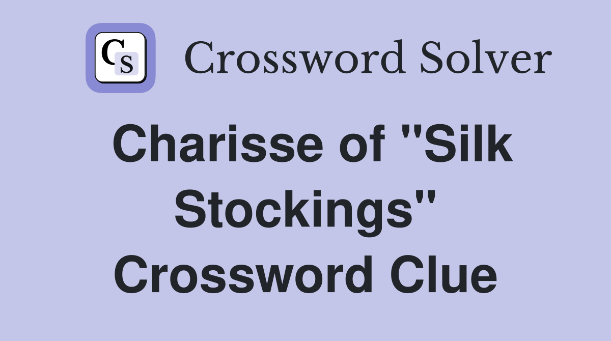 Charisse of "Silk Stockings" Crossword Clue
