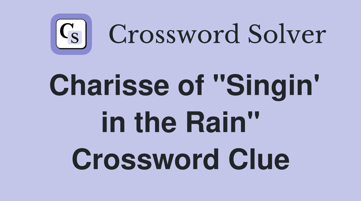 Charisse of "Singin' in the Rain" Crossword Clue