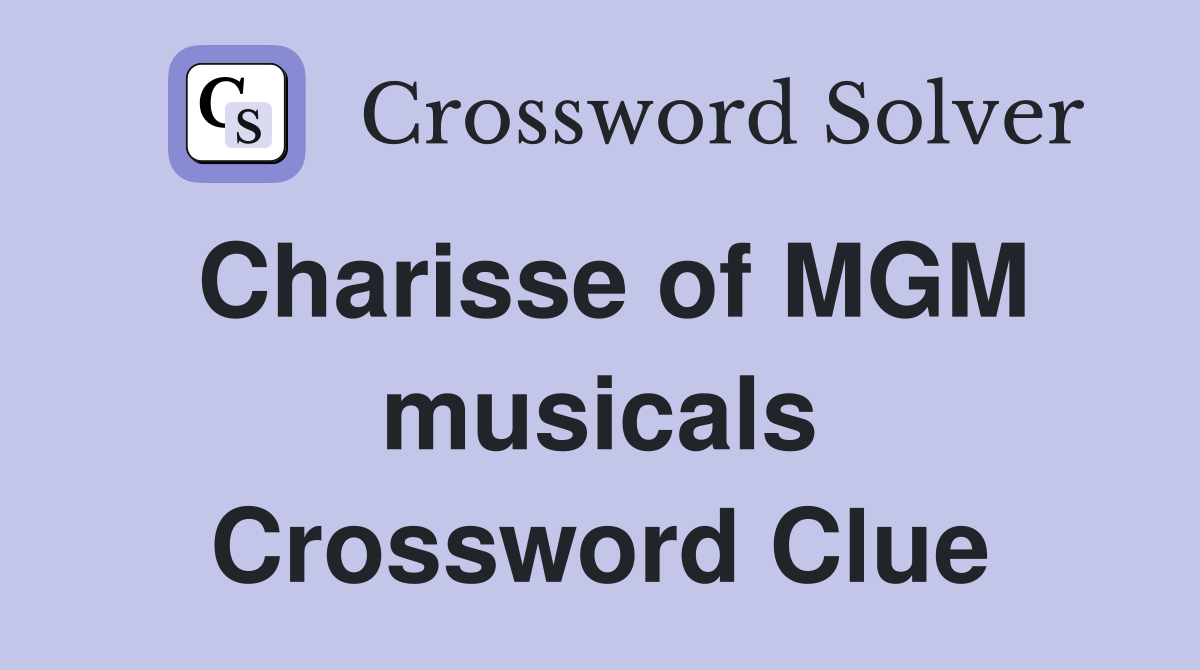 Charisse of MGM musicals Crossword Clue