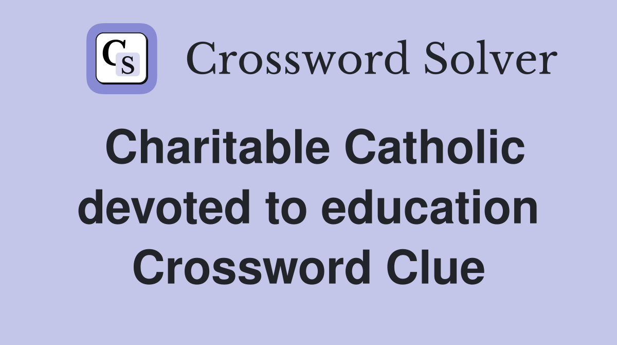 Charitable Catholic devoted to education Crossword Clue