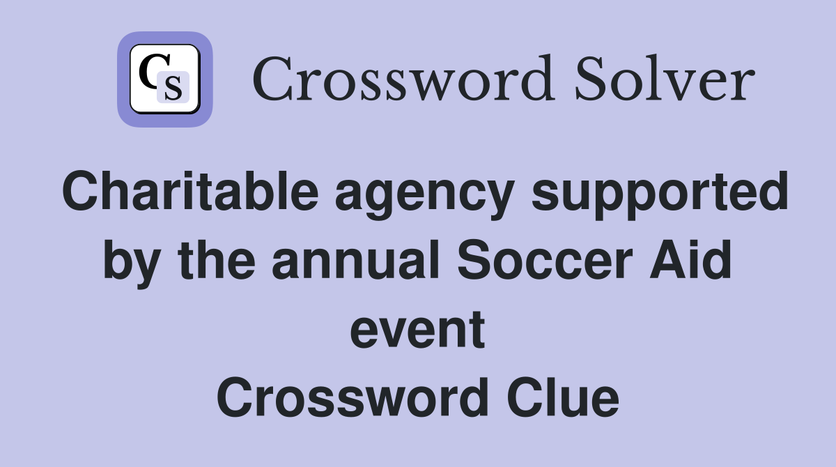 Charitable agency supported by the annual Soccer Aid event Crossword Clue