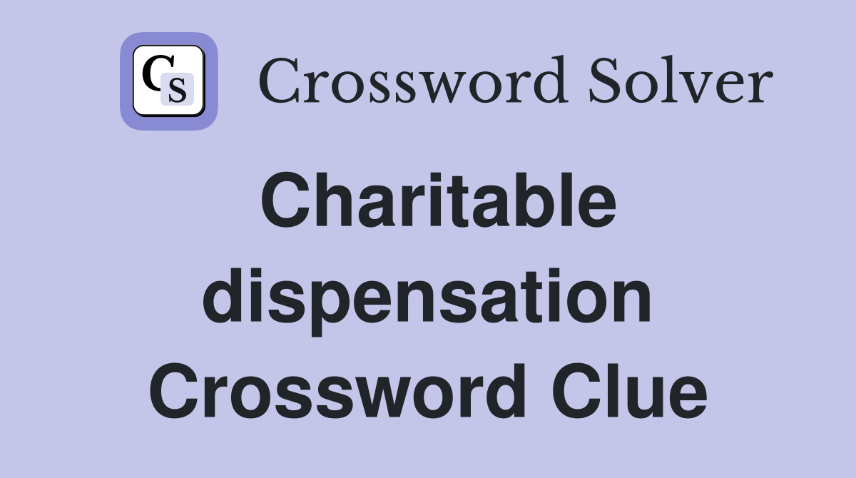 Charitable dispensation Crossword Clue