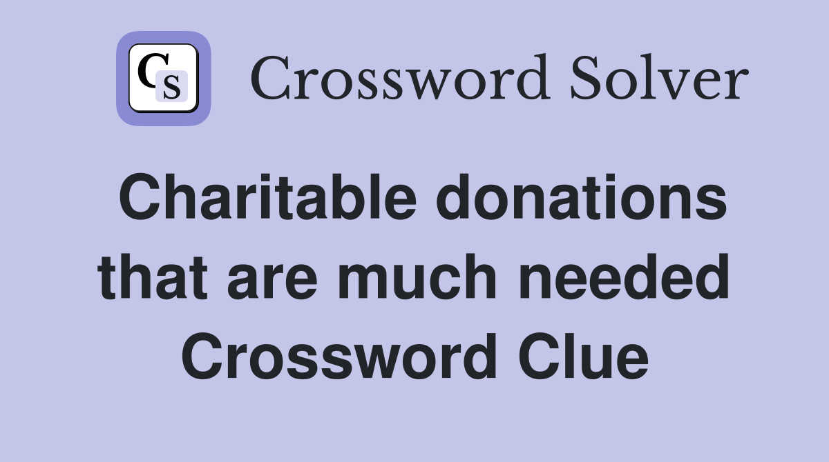 Charitable donations that are much needed Crossword Clue