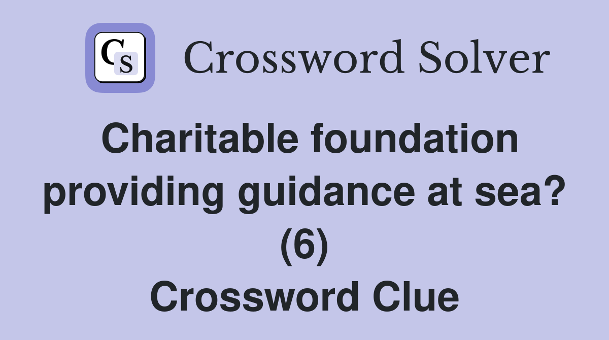 Charitable foundation providing guidance at sea? (6) Crossword Clue