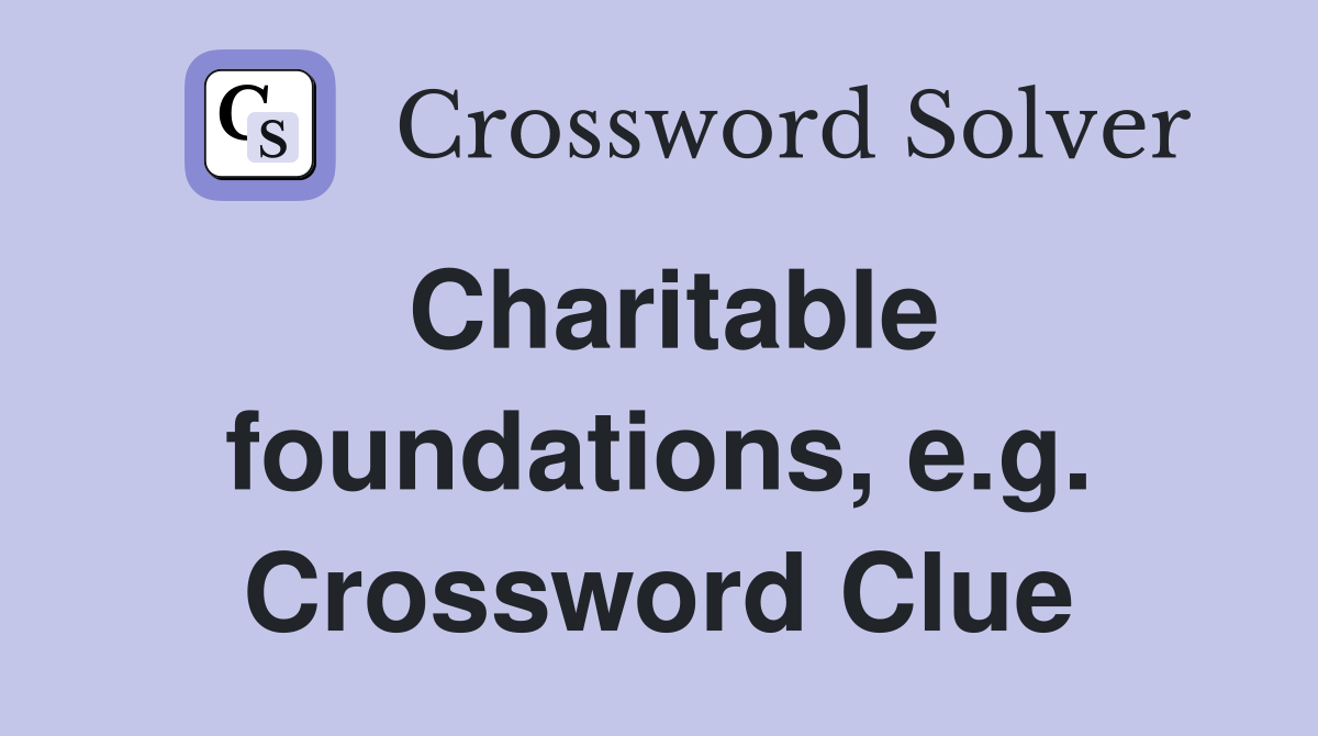Charitable foundations, e.g. Crossword Clue