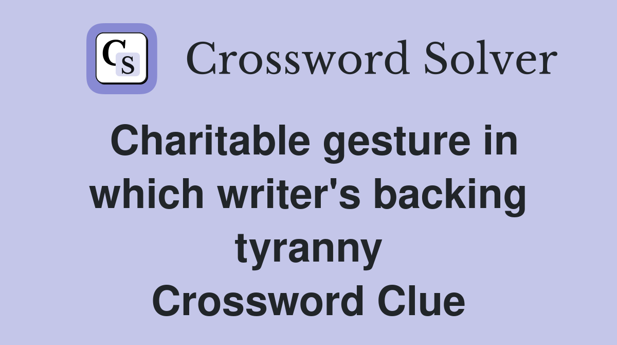 Charitable gesture in which writer's backing tyranny Crossword Clue