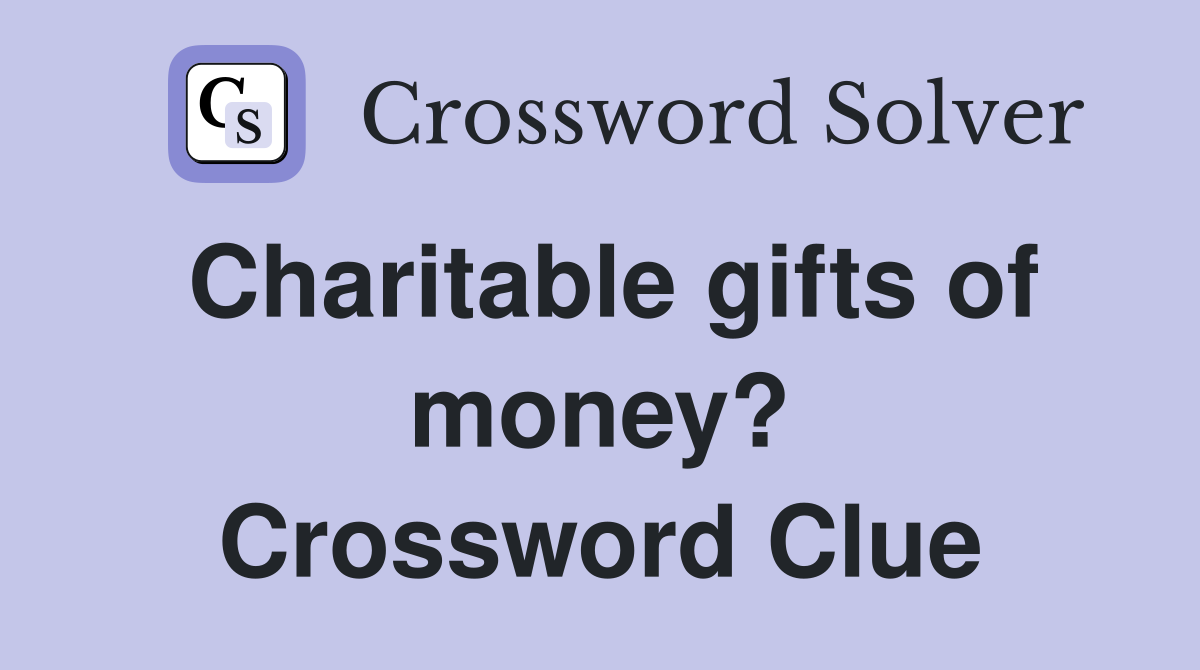 Charitable gifts of money? Crossword Clue