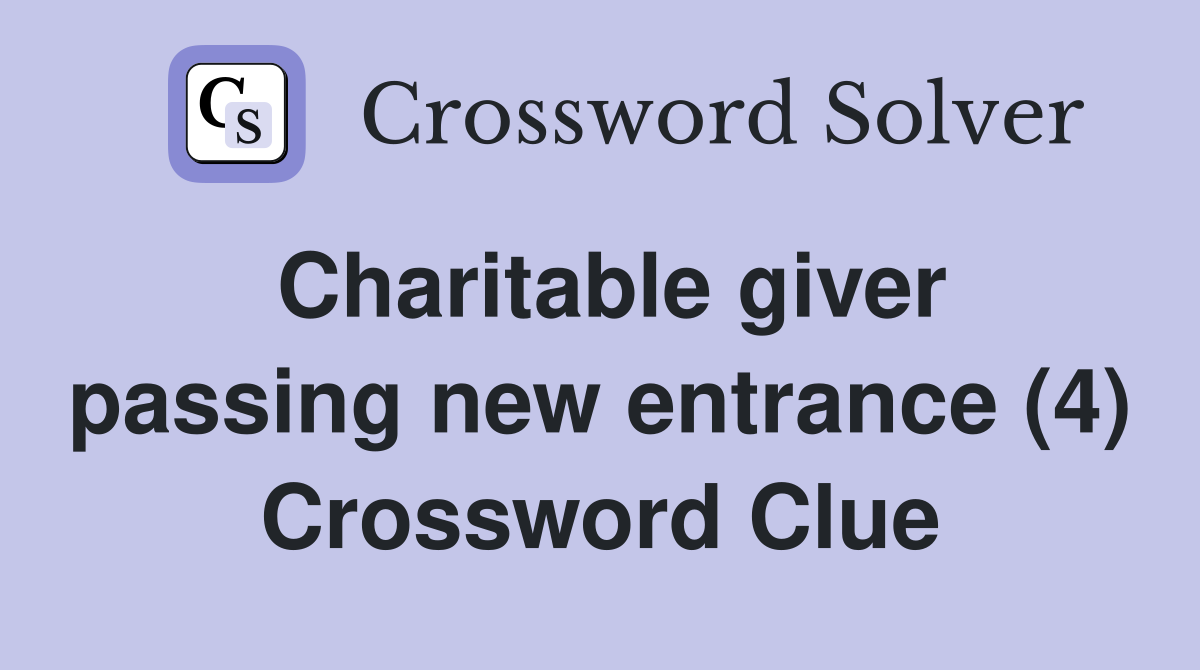 Charitable giver passing new entrance (4) Crossword Clue