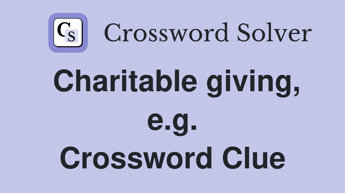 Charitable giving, e.g. Crossword Clue