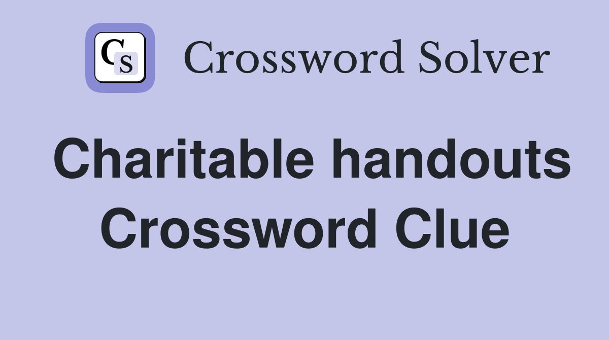 Charitable handouts Crossword Clue