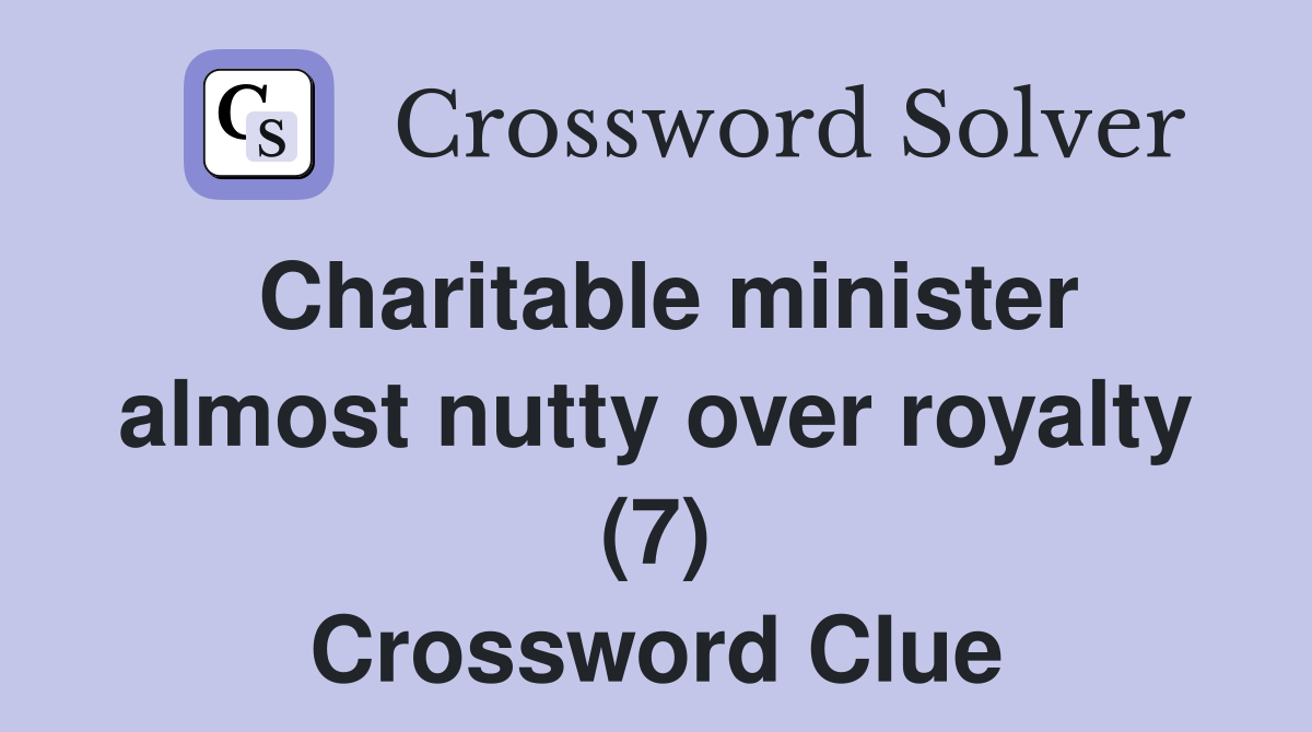 Charitable minister almost nutty over royalty (7) Crossword Clue