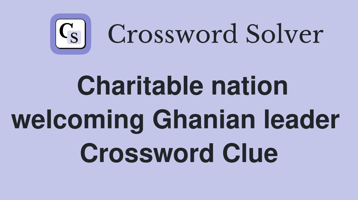 Charitable nation welcoming Ghanian leader  Crossword Clue