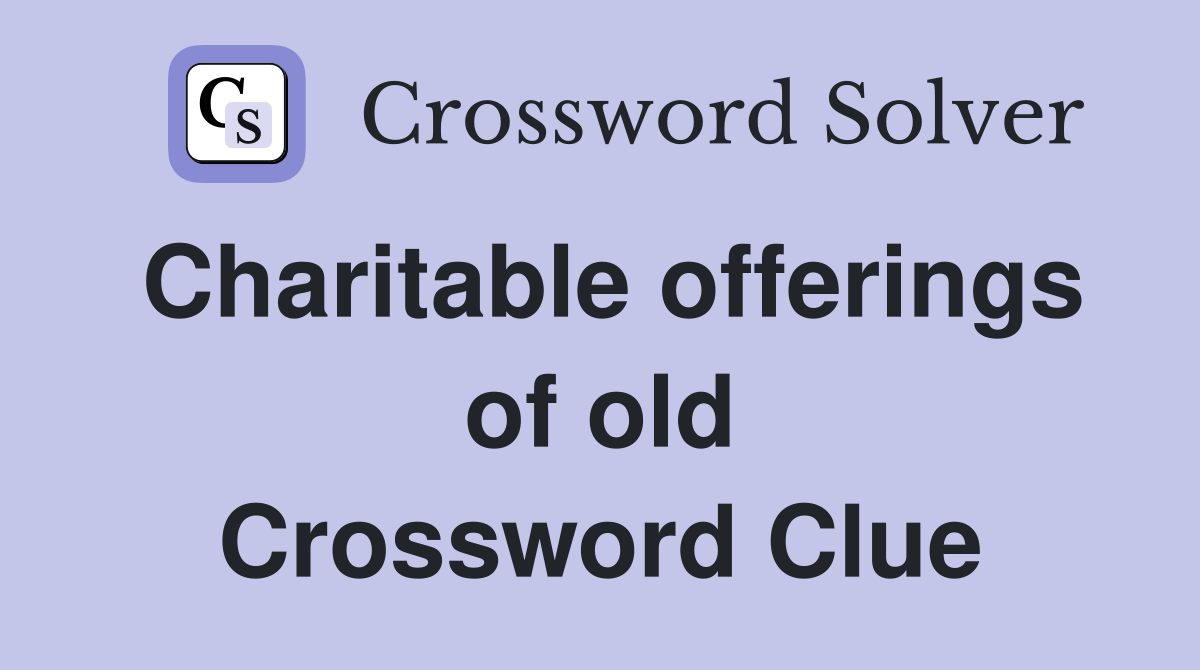 Charitable offerings of old Crossword Clue