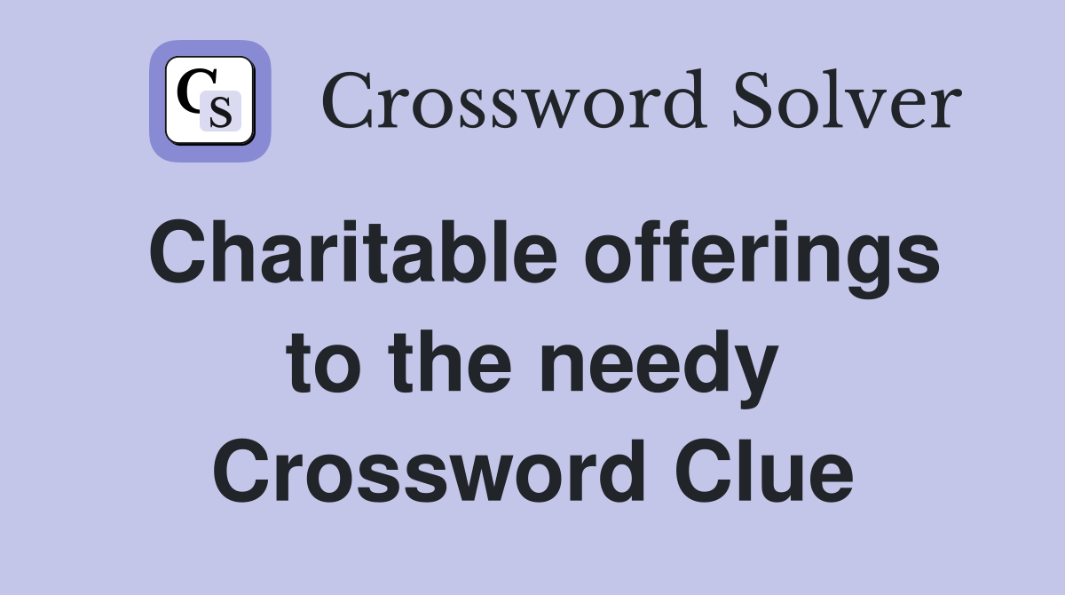 Charitable offerings to the needy Crossword Clue