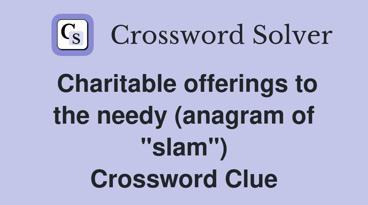 Charitable offerings to the needy (anagram of "slam") Crossword Clue