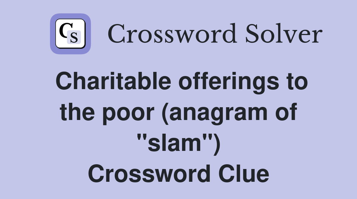 Charitable offerings to the poor (anagram of "slam") Crossword Clue