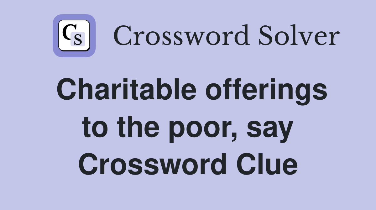 Charitable offerings to the poor, say Crossword Clue