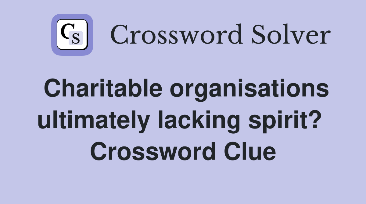 Charitable organisations ultimately lacking spirit?  Crossword Clue