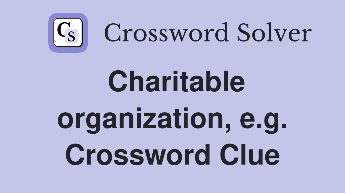 Charitable organization, e.g. Crossword Clue