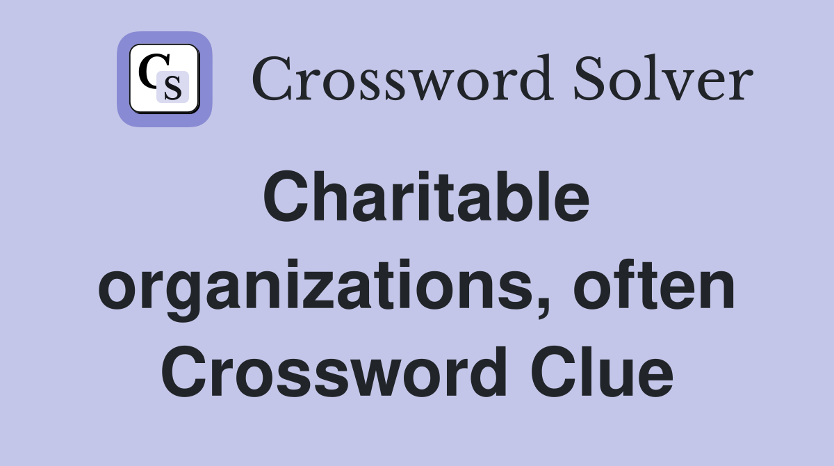 Charitable organizations, often Crossword Clue